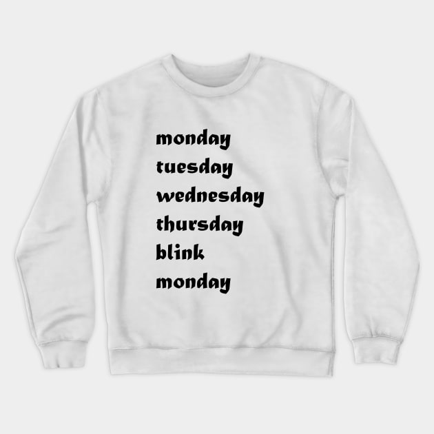 Monday, Tuesday, Wednesday, Thursday blink Monday days of the week funny Crewneck Sweatshirt by happyhaven
